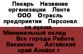 Пекарь › Название организации ­ Лента, ООО › Отрасль предприятия ­ Персонал на кухню › Минимальный оклад ­ 32 000 - Все города Работа » Вакансии   . Алтайский край,Алейск г.